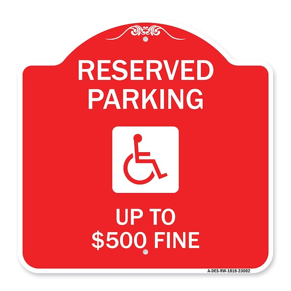 Reserved Parking Up to $500 Fine Handicapped, Red & White Aluminum Sign, 18" x 18", RW-1818-23002